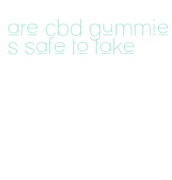 are cbd gummies safe to take