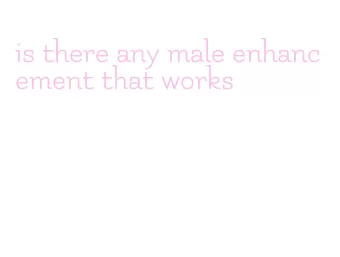 is there any male enhancement that works