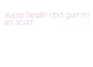 super health cbd gummies scam