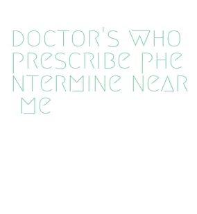 doctor's who prescribe phentermine near me