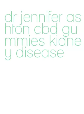 dr jennifer ashton cbd gummies kidney disease