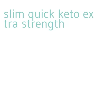 slim quick keto extra strength