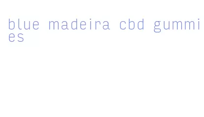 blue madeira cbd gummies