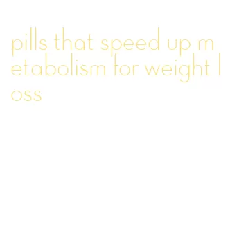 pills that speed up metabolism for weight loss