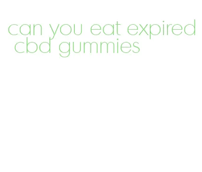 can you eat expired cbd gummies