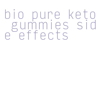 bio pure keto gummies side effects