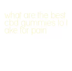 what are the best cbd gummies to take for pain