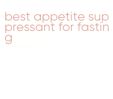 best appetite suppressant for fasting