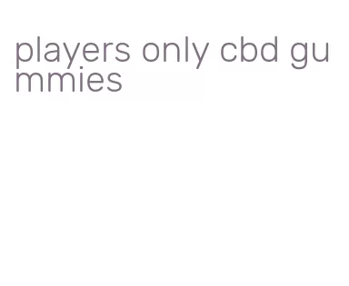 players only cbd gummies