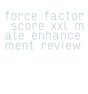 force factor score xxl male enhancement review