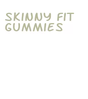 skinny fit gummies