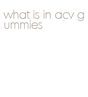 what is in acv gummies