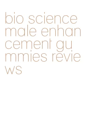 bio science male enhancement gummies reviews