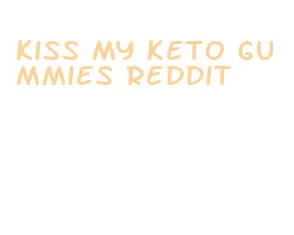 kiss my keto gummies reddit