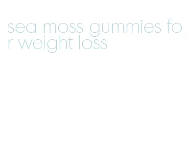 sea moss gummies for weight loss