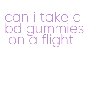 can i take cbd gummies on a flight