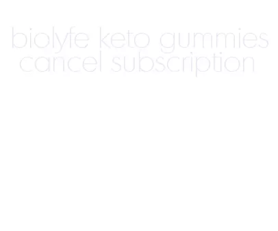 biolyfe keto gummies cancel subscription