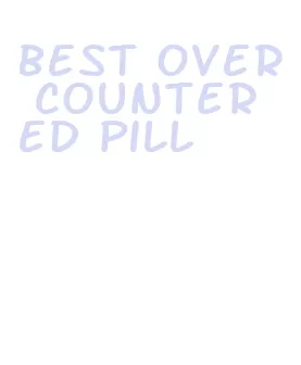 best over counter ed pill