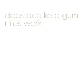 does ace keto gummies work