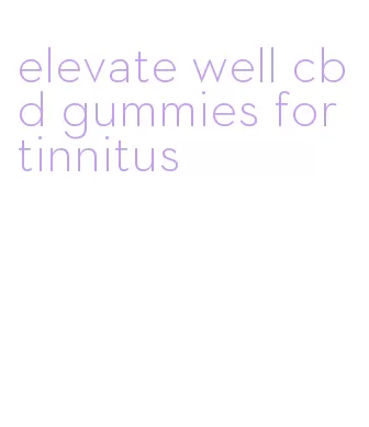 elevate well cbd gummies for tinnitus