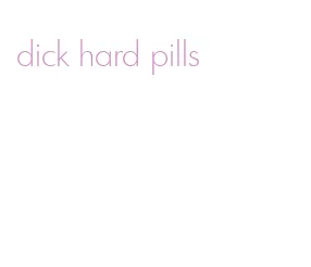 dick hard pills