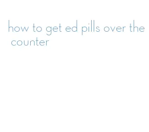 how to get ed pills over the counter