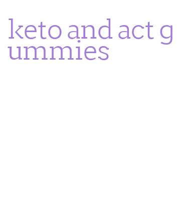 keto and act gummies