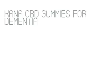 kana cbd gummies for dementia