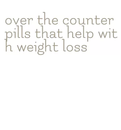 over the counter pills that help with weight loss