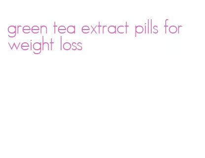 green tea extract pills for weight loss