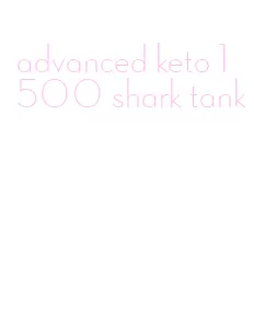 advanced keto 1500 shark tank