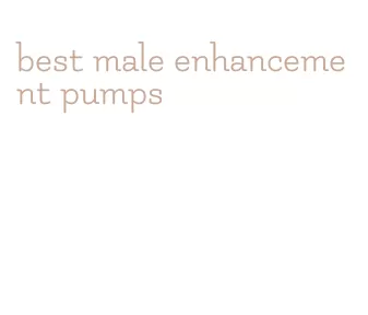 best male enhancement pumps