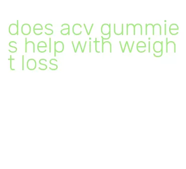 does acv gummies help with weight loss