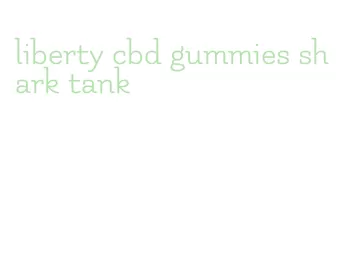 liberty cbd gummies shark tank