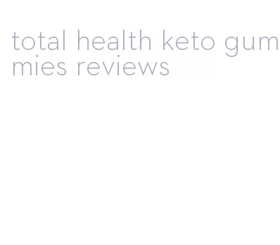 total health keto gummies reviews