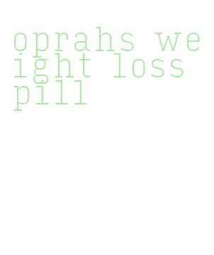 oprahs weight loss pill