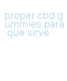 proper cbd gummies para que sirve