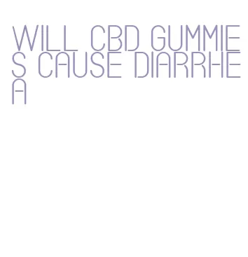 will cbd gummies cause diarrhea