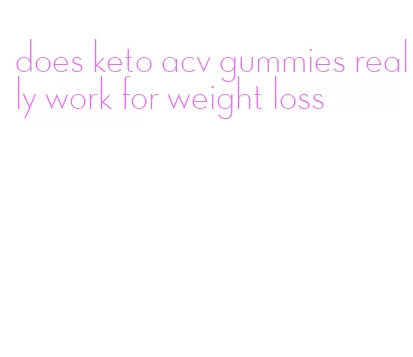 does keto acv gummies really work for weight loss