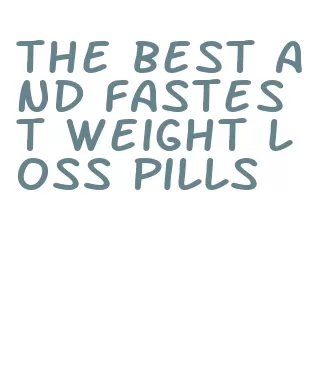 the best and fastest weight loss pills