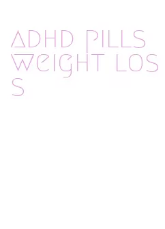 adhd pills weight loss