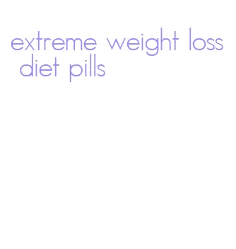 extreme weight loss diet pills