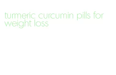 turmeric curcumin pills for weight loss