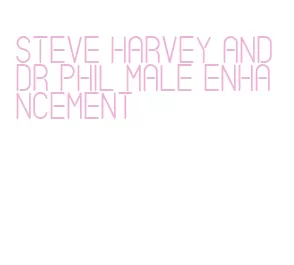 steve harvey and dr phil male enhancement