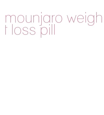 mounjaro weight loss pill