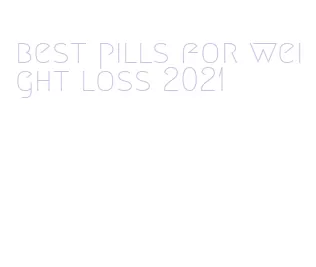 best pills for weight loss 2021