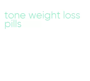 tone weight loss pills