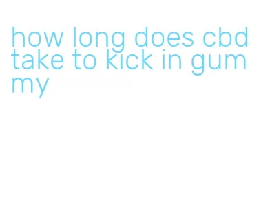 how long does cbd take to kick in gummy