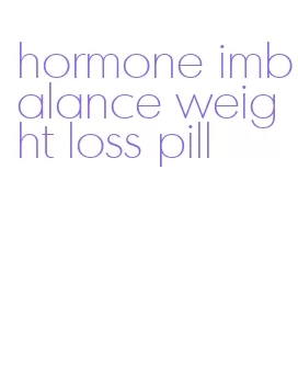 hormone imbalance weight loss pill