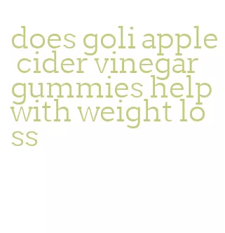 does goli apple cider vinegar gummies help with weight loss